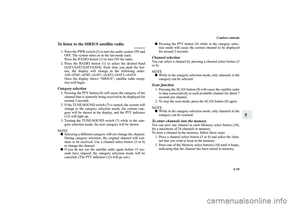 MITSUBISHI OUTLANDER XL 2010 Owners Manual Comfort controls
5-79
5
To listen to the SIRIUS satellite radio
N00760500185
1. Press the PWR switch (2) to turn the audio system ON and
OFF. The system turns on in the last mode used.
Press the RADIO MITSUBISHI OUTLANDER XL 2010 Owners Manual Comfort controls
5-79
5
To listen to the SIRIUS satellite radio
N00760500185
1. Press the PWR switch (2) to turn the audio system ON and
OFF. The system turns on in the last mode used.
Press the RADIO