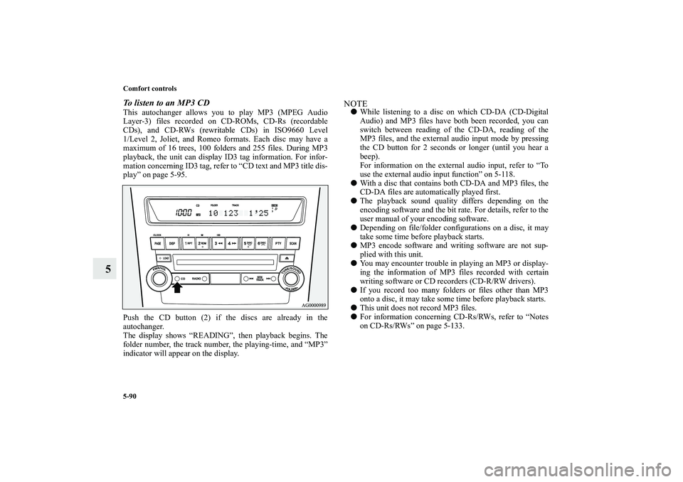 MITSUBISHI OUTLANDER XL 2010 Owners Manual 5-90 Comfort controls
5
To listen to an MP3 CDThis autochanger allows you to play MP3 (MPEG Audio
Layer-3) files recorded on CD-ROMs, CD-Rs (recordable
CDs), and CD-RWs (rewritable CDs) in ISO9660 Lev MITSUBISHI OUTLANDER XL 2010 Owners Manual 5-90 Comfort controls
5
To listen to an MP3 CDThis autochanger allows you to play MP3 (MPEG Audio
Layer-3) files recorded on CD-ROMs, CD-Rs (recordable
CDs), and CD-RWs (rewritable CDs) in ISO9660 Lev