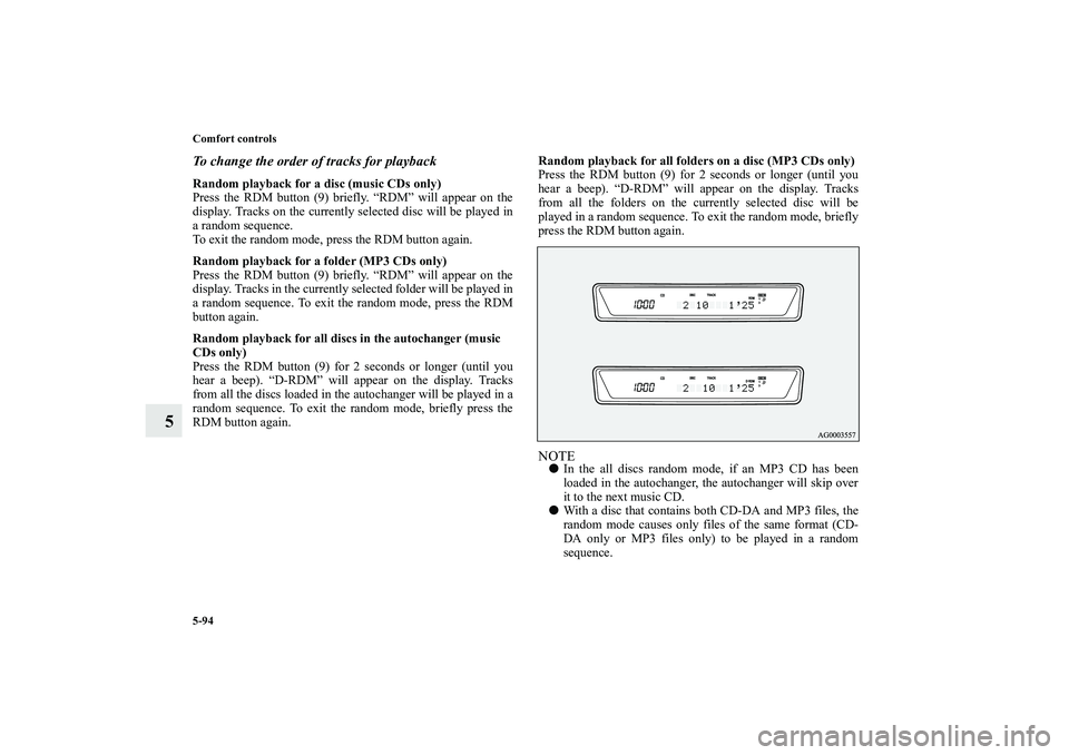MITSUBISHI OUTLANDER XL 2010 Owners Manual 5-94 Comfort controls
5
To change the order of tracks for playbackRandom playback for a disc (music CDs only)
Press the RDM button (9) briefly. “RDM” will appear on the
display. Tracks on the curr MITSUBISHI OUTLANDER XL 2010 Owners Manual 5-94 Comfort controls
5
To change the order of tracks for playbackRandom playback for a disc (music CDs only)
Press the RDM button (9) briefly. “RDM” will appear on the
display. Tracks on the curr