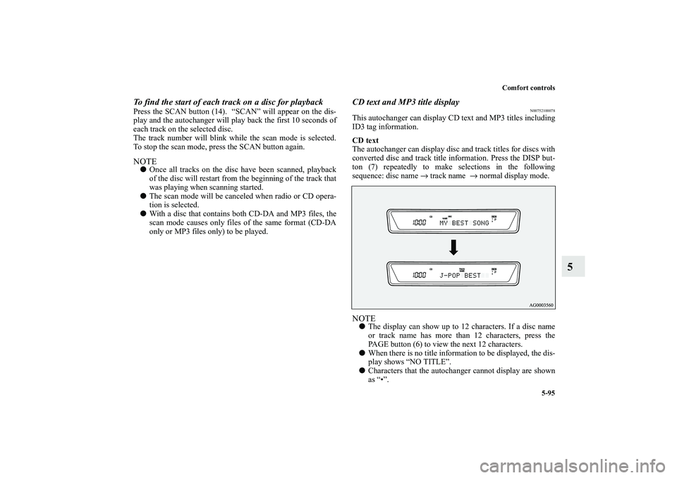 MITSUBISHI OUTLANDER XL 2010 Owners Manual Comfort controls
5-95
5
To find the start of each track on a disc for playbackPress the SCAN button (14). “SCAN” will appear on the dis-
play and the autochanger will play back the first 10 secon MITSUBISHI OUTLANDER XL 2010 Owners Manual Comfort controls
5-95
5
To find the start of each track on a disc for playbackPress the SCAN button (14). “SCAN” will appear on the dis-
play and the autochanger will play back the first 10 secon