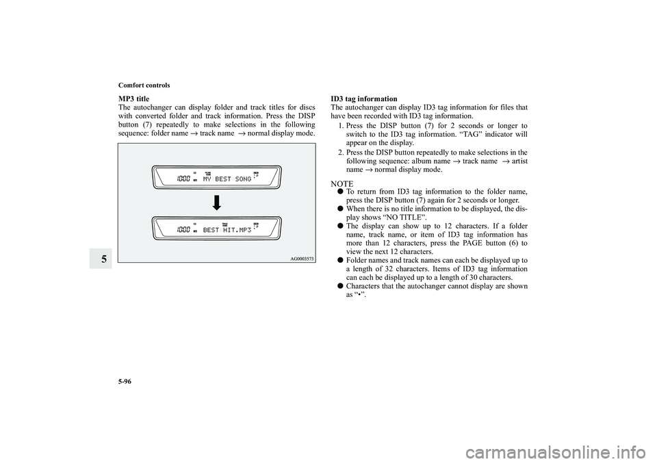 MITSUBISHI OUTLANDER XL 2010 Owners Manual 5-96 Comfort controls
5
MP3 title
The autochanger can display folder and track titles for discs
with converted folder and track information. Press the DISP
button (7) repeatedly to make selections in MITSUBISHI OUTLANDER XL 2010 Owners Manual 5-96 Comfort controls
5
MP3 title
The autochanger can display folder and track titles for discs
with converted folder and track information. Press the DISP
button (7) repeatedly to make selections in