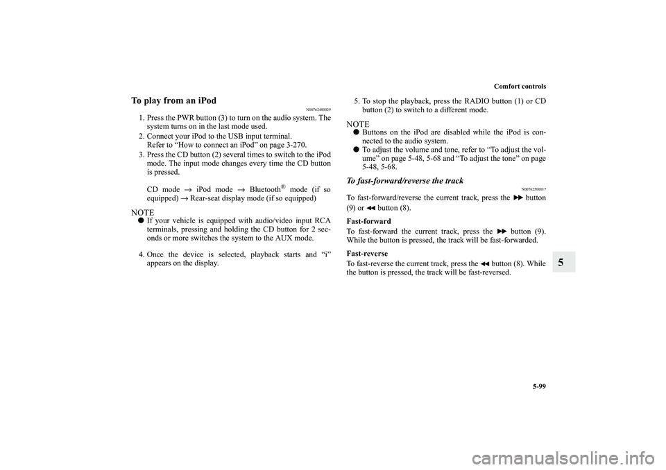 MITSUBISHI OUTLANDER XL 2010 Owners Manual Comfort controls
5-99
5
To play from an iPod
N00762400029
1. Press the PWR button (3) to turn on the audio system. The
system turns on in the last mode used.
2. Connect your iPod to the USB input term MITSUBISHI OUTLANDER XL 2010 Owners Manual Comfort controls
5-99
5
To play from an iPod
N00762400029
1. Press the PWR button (3) to turn on the audio system. The
system turns on in the last mode used.
2. Connect your iPod to the USB input term
