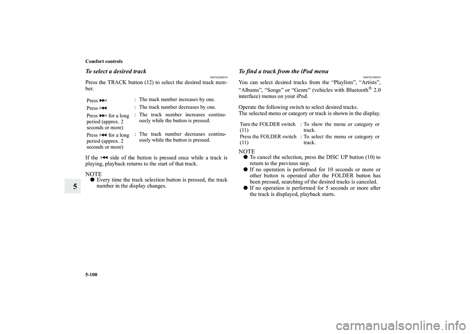 MITSUBISHI OUTLANDER XL 2010 Owners Manual 5-100 Comfort controls
5
To select a desired track
N00762600018
Press the TRACK button (12) to select the desired track num-
ber.
If the side of the button is pressed once while a track is
playing, MITSUBISHI OUTLANDER XL 2010 Owners Manual 5-100 Comfort controls
5
To select a desired track
N00762600018
Press the TRACK button (12) to select the desired track num-
ber.
If the side of the button is pressed once while a track is
playing,