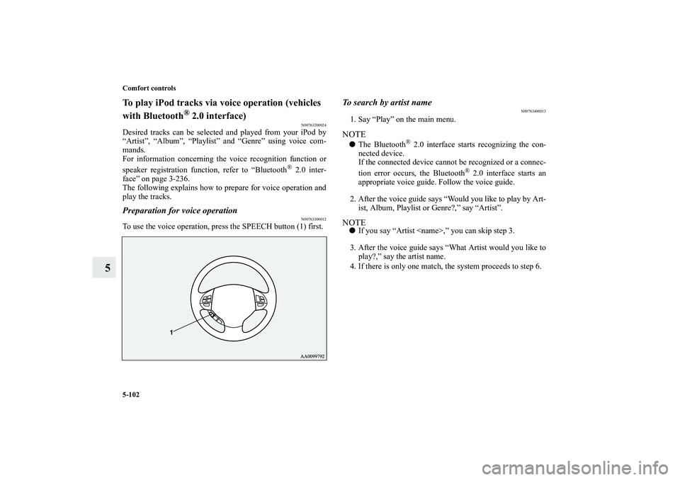 MITSUBISHI OUTLANDER XL 2010 Owners Manual 5-102 Comfort controls
5
To play iPod tracks via voice operation (vehicles
with Bluetooth
® 2.0 interface)
N00763200024
Desired tracks can be selected and played from your iPod by
“Artist”, “A MITSUBISHI OUTLANDER XL 2010 Owners Manual 5-102 Comfort controls
5
To play iPod tracks via voice operation (vehicles
with Bluetooth
® 2.0 interface)
N00763200024
Desired tracks can be selected and played from your iPod by
“Artist”, “A