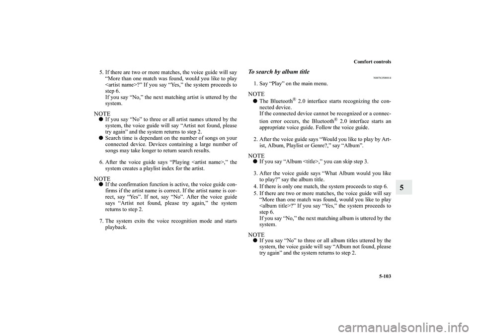 MITSUBISHI OUTLANDER XL 2010 Owners Manual Comfort controls
5-103
5
5. If there are two or more matches, the voice guide will say
“More than one match was found, would you like to play
<artist name>?” If you say “Yes,” the system proce MITSUBISHI OUTLANDER XL 2010 Owners Manual Comfort controls
5-103
5
5. If there are two or more matches, the voice guide will say
“More than one match was found, would you like to play
<artist name>?” If you say “Yes,” the system proce