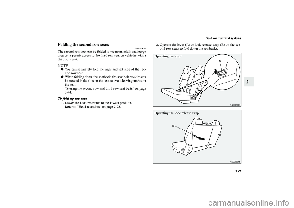 MITSUBISHI OUTLANDER XL 2010  Owners Manual Seat and restraint systems
2-29
2
Folding the second row seats
N00405700107
The second row seat can be folded to create an additional cargo
area or to permit access to the third row seat on vehicles w