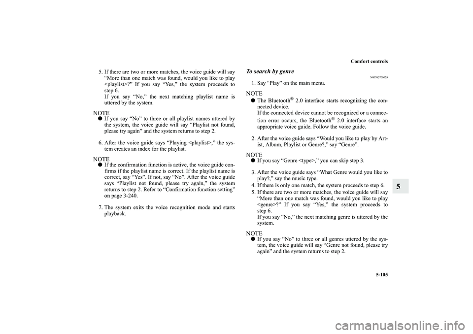MITSUBISHI OUTLANDER XL 2010 Owners Manual Comfort controls
5-105
5
5. If there are two or more matches, the voice guide will say
“More than one match was found, would you like to play
<playlist>?” If you say “Yes,” the system proceeds MITSUBISHI OUTLANDER XL 2010 Owners Manual Comfort controls
5-105
5
5. If there are two or more matches, the voice guide will say
“More than one match was found, would you like to play
<playlist>?” If you say “Yes,” the system proceeds