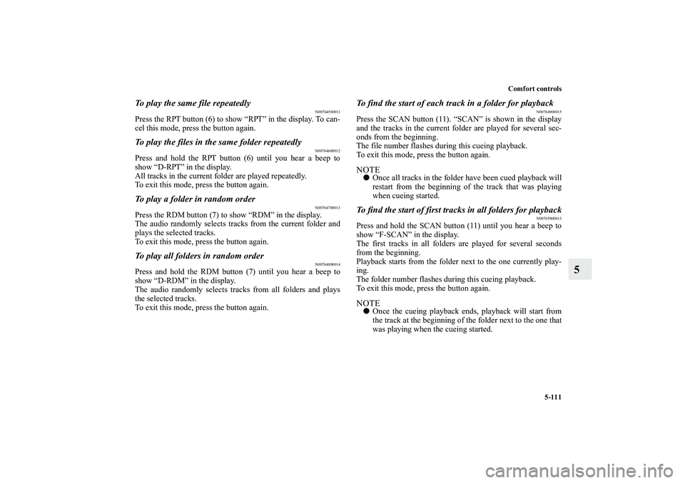 MITSUBISHI OUTLANDER XL 2010 Owners Manual Comfort controls
5-111
5
To play the same file repeatedly
N00764500011
Press the RPT button (6) to show “RPT” in the display. To can-
cel this mode, press the button again.To play the files in the MITSUBISHI OUTLANDER XL 2010 Owners Manual Comfort controls
5-111
5
To play the same file repeatedly
N00764500011
Press the RPT button (6) to show “RPT” in the display. To can-
cel this mode, press the button again.To play the files in the