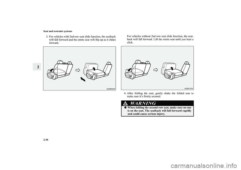 MITSUBISHI OUTLANDER XL 2010  Owners Manual 2-30 Seat and restraint systems
2
3. For vehicles with 2nd row seat slide function, the seatback
will fall forward and the entire seat will flip up as it slides
forward.For vehicles without 2nd row se