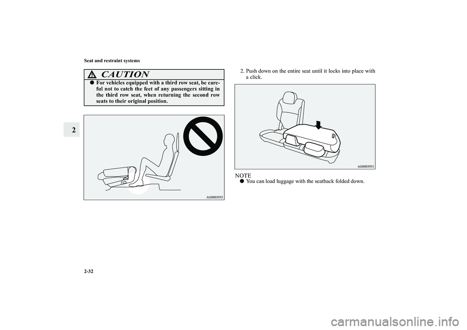MITSUBISHI OUTLANDER XL 2010  Owners Manual 2-32 Seat and restraint systems
2
2. Push down on the entire seat until it locks into place with
a click.NOTE
You can load luggage with the seatback folded down.
CAUTION
!
For vehicles equipped with