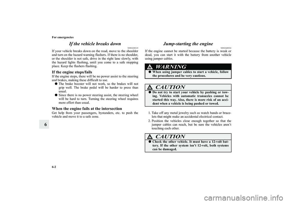 MITSUBISHI OUTLANDER XL 2010 Owners Manual 6-2 For emergencies
6If the vehicle breaks down
N00836300129
If your vehicle breaks down on the road, move to the shoulder
and turn on the hazard warning flashers. If there is no shoulder,
or the shou MITSUBISHI OUTLANDER XL 2010 Owners Manual 6-2 For emergencies
6If the vehicle breaks down
N00836300129
If your vehicle breaks down on the road, move to the shoulder
and turn on the hazard warning flashers. If there is no shoulder,
or the shou