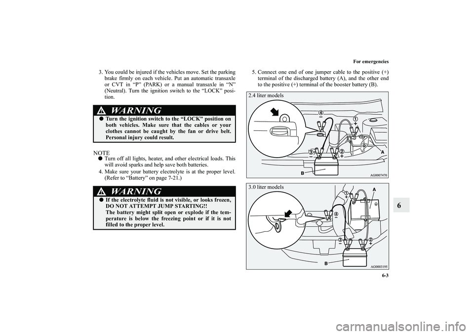 MITSUBISHI OUTLANDER XL 2010 Owners Manual For emergencies
6-3
6
3. You could be injured if the vehicles move. Set the parking
brake firmly on each vehicle. Put an automatic transaxle
or CVT in “P” (PARK) or a manual transaxle in “N”
( MITSUBISHI OUTLANDER XL 2010 Owners Manual For emergencies
6-3
6
3. You could be injured if the vehicles move. Set the parking
brake firmly on each vehicle. Put an automatic transaxle
or CVT in “P” (PARK) or a manual transaxle in “N”
(