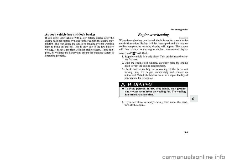 MITSUBISHI OUTLANDER XL 2010 Owners Manual For emergencies
6-5
6
As your vehicle has anti-lock brakesIf you drive your vehicle with a low battery charge after the
engine has been started by using jumper cables, the engine may
misfire. This can MITSUBISHI OUTLANDER XL 2010 Owners Manual For emergencies
6-5
6
As your vehicle has anti-lock brakesIf you drive your vehicle with a low battery charge after the
engine has been started by using jumper cables, the engine may
misfire. This can