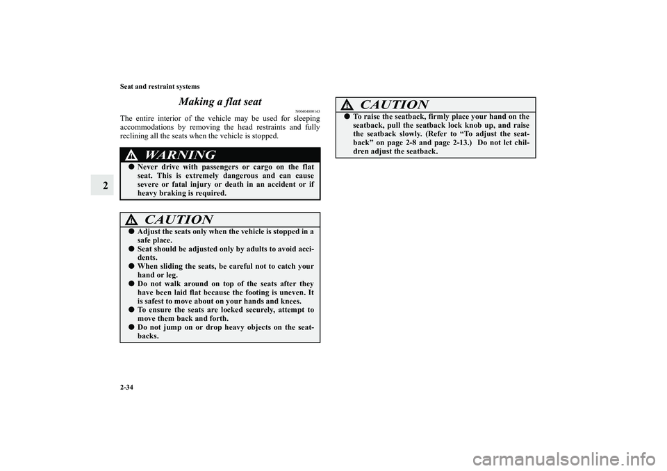 MITSUBISHI OUTLANDER XL 2010  Owners Manual 2-34 Seat and restraint systems
2Making a flat seat
N00404800143
The entire interior of the vehicle may be used for sleeping
accommodations by removing the head restraints and fully
reclining all the 