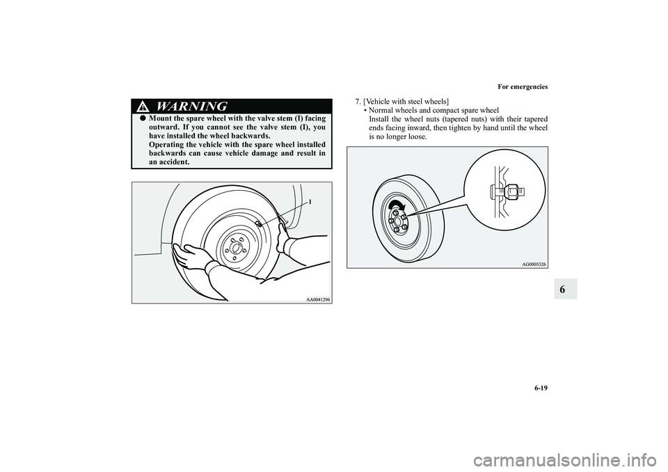 MITSUBISHI OUTLANDER XL 2010  Owners Manual For emergencies
6-19
6
7. [Vehicle with steel wheels]
 Normal wheels and compact spare wheel
Install the wheel nuts (tapered nuts) with their tapered
ends facing inward, then tighten by hand until th