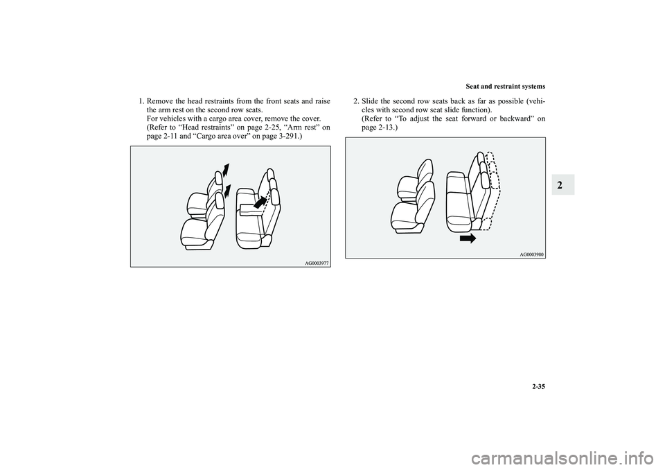 MITSUBISHI OUTLANDER XL 2010  Owners Manual Seat and restraint systems
2-35
2
1. Remove the head restraints from the front seats and raise
the arm rest on the second row seats.
For vehicles with a cargo area cover, remove the cover.
(Refer to 