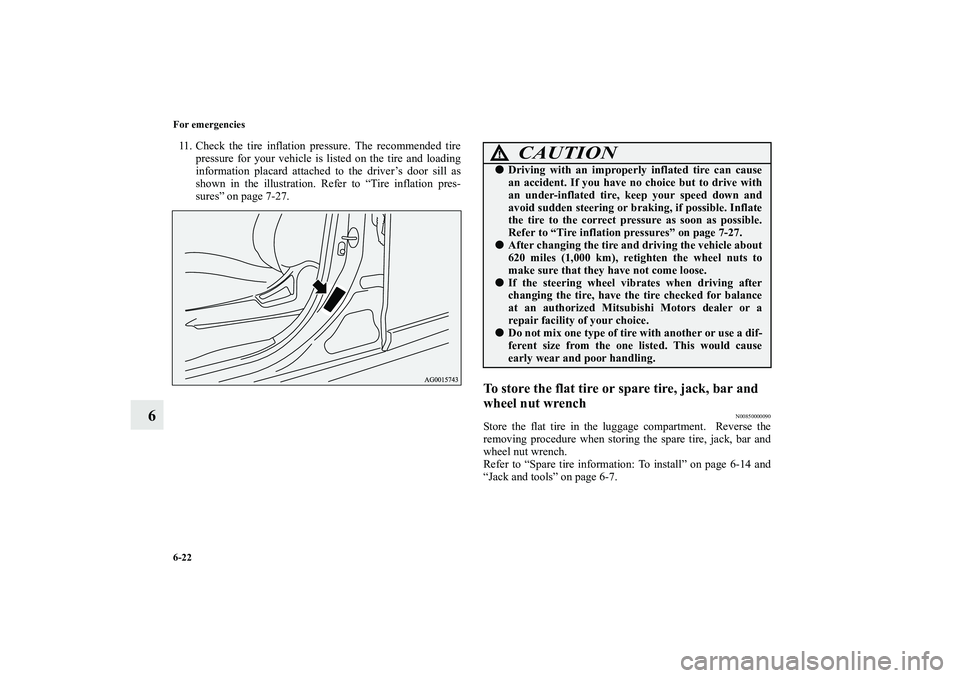 MITSUBISHI OUTLANDER XL 2010 Owners Manual 6-22 For emergencies
6
11. Check the tire inflation pressure. The recommended tire
pressure for your vehicle is listed on the tire and loading
information placard attached to the driver’s door sill MITSUBISHI OUTLANDER XL 2010 Owners Manual 6-22 For emergencies
6
11. Check the tire inflation pressure. The recommended tire
pressure for your vehicle is listed on the tire and loading
information placard attached to the driver’s door sill