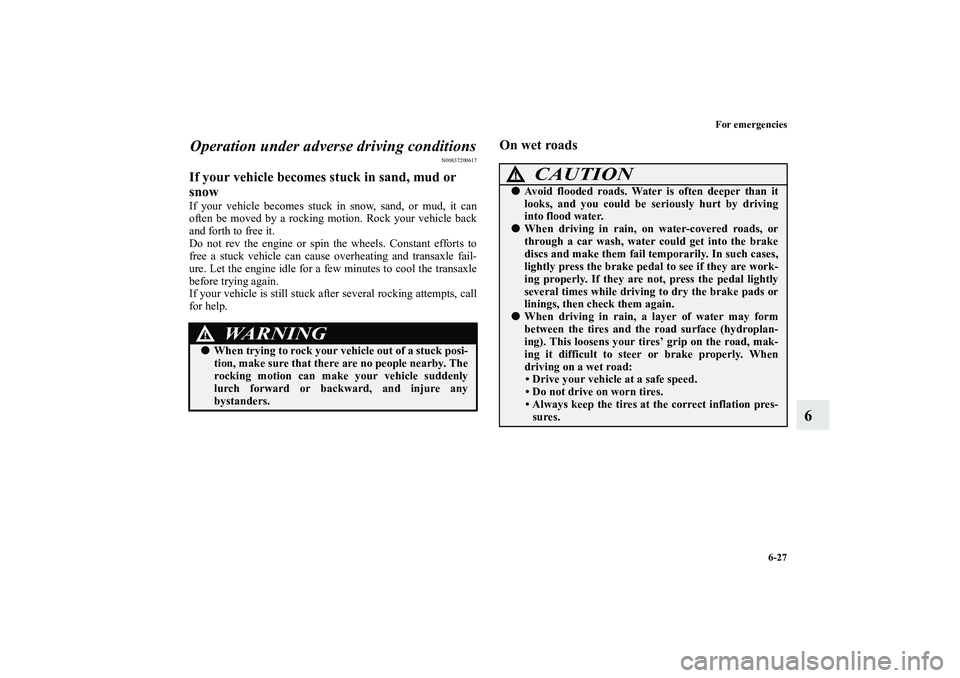 MITSUBISHI OUTLANDER XL 2010 Owners Manual For emergencies
6-27
6 Operation under adverse driving conditions
N00837200617
If your vehicle becomes stuck in sand, mud or
snowIf your vehicle becomes stuck in snow, sand, or mud, it can
often be m MITSUBISHI OUTLANDER XL 2010 Owners Manual For emergencies
6-27
6 Operation under adverse driving conditions
N00837200617
If your vehicle becomes stuck in sand, mud or
snowIf your vehicle becomes stuck in snow, sand, or mud, it can
often be m