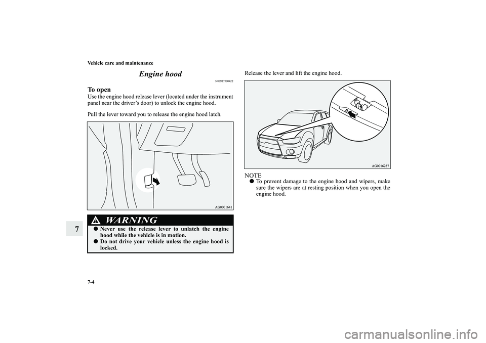 MITSUBISHI OUTLANDER XL 2010  Owners Manual 7-4 Vehicle care and maintenance
7Engine hood
N00937500422
To openUse the engine hood release lever (located under the instrument
panel near the driver’s door) to unlock the engine hood.
Pull the le