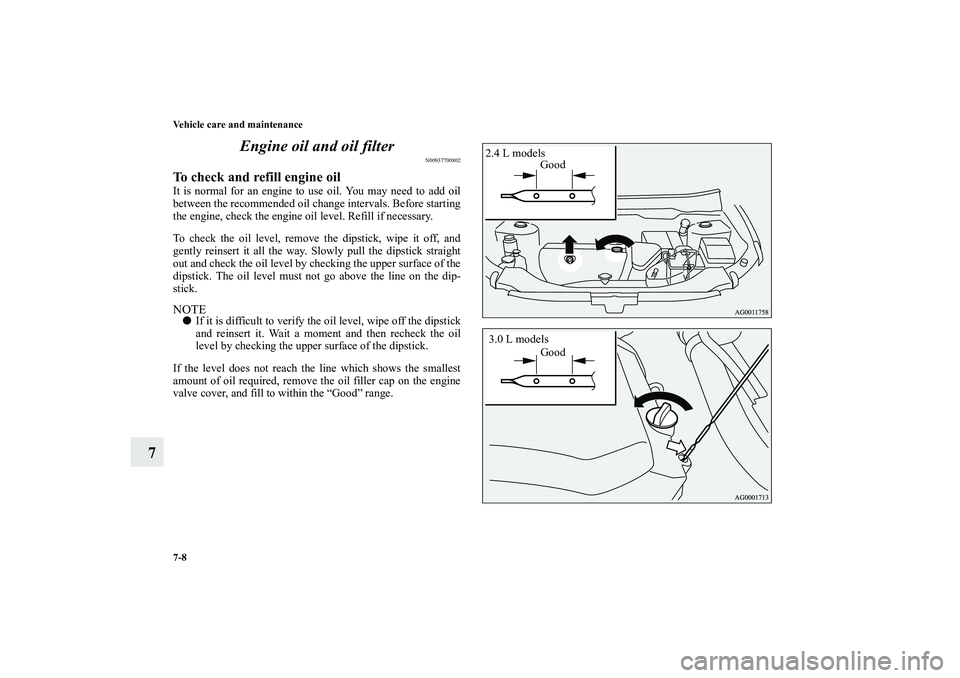 MITSUBISHI OUTLANDER XL 2010 Owners Manual 7-8 Vehicle care and maintenance
7Engine oil and oil filter
N00937700802
To check and refill engine oilIt is normal for an engine to use oil. You may need to add oil
between the recommended oil change MITSUBISHI OUTLANDER XL 2010 Owners Manual 7-8 Vehicle care and maintenance
7Engine oil and oil filter
N00937700802
To check and refill engine oilIt is normal for an engine to use oil. You may need to add oil
between the recommended oil change