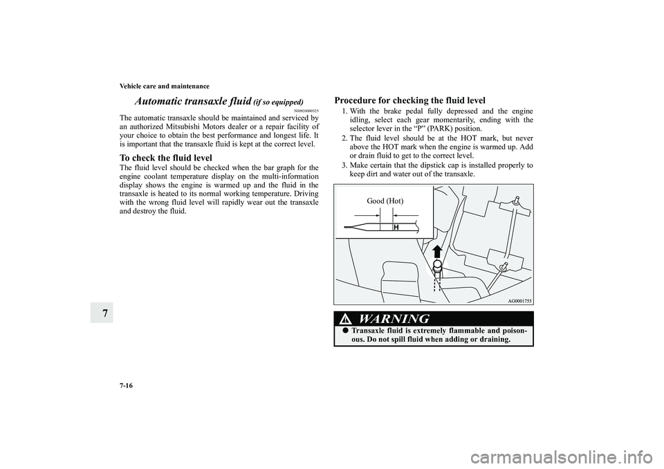 MITSUBISHI OUTLANDER XL 2010 Owners Manual 7-16 Vehicle care and maintenance
7Automatic transaxle fluid
(if so equipped)
N00938000525
The automatic transaxle should be maintained and serviced by
an authorized Mitsubishi Motors dealer or a rep MITSUBISHI OUTLANDER XL 2010 Owners Manual 7-16 Vehicle care and maintenance
7Automatic transaxle fluid
(if so equipped)
N00938000525
The automatic transaxle should be maintained and serviced by
an authorized Mitsubishi Motors dealer or a rep