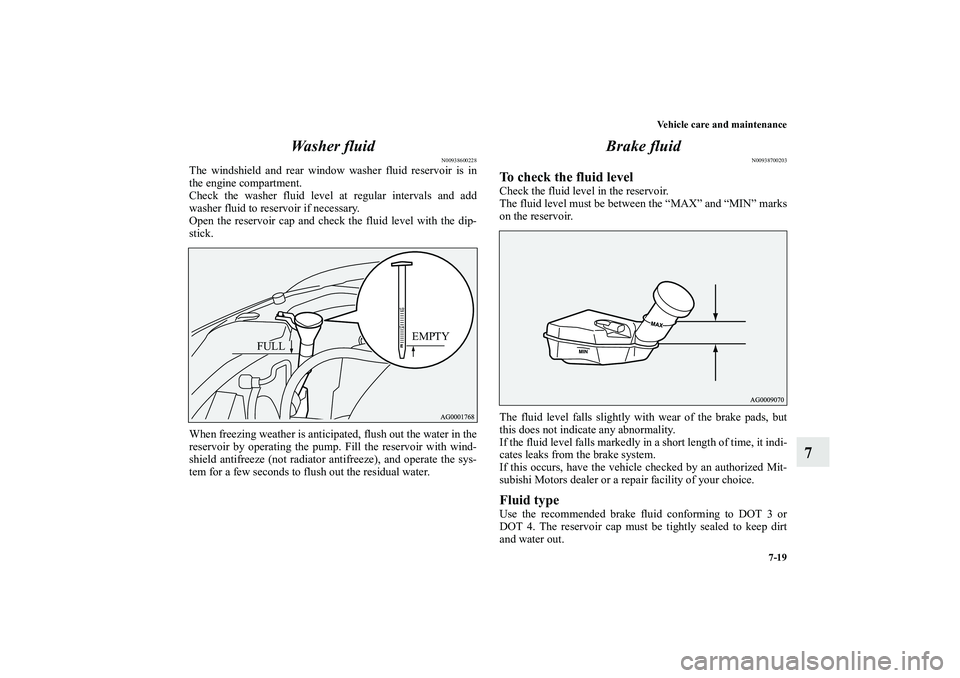MITSUBISHI OUTLANDER XL 2010 Owners Manual Vehicle care and maintenance
7-19
7 Wa s h e r f l u i d
N00938600228
The windshield and rear window washer fluid reservoir is in
the engine compartment.
Check the washer fluid level at regular inter MITSUBISHI OUTLANDER XL 2010 Owners Manual Vehicle care and maintenance
7-19
7 Wa s h e r f l u i d
N00938600228
The windshield and rear window washer fluid reservoir is in
the engine compartment.
Check the washer fluid level at regular inter