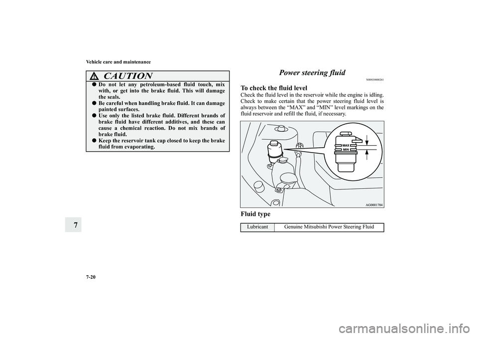 MITSUBISHI OUTLANDER XL 2010  Owners Manual 7-20 Vehicle care and maintenance
7Power steering fluid
N00939000261
To check the fluid levelCheck the fluid level in the reservoir while the engine is idling.
Check to make certain that the power ste