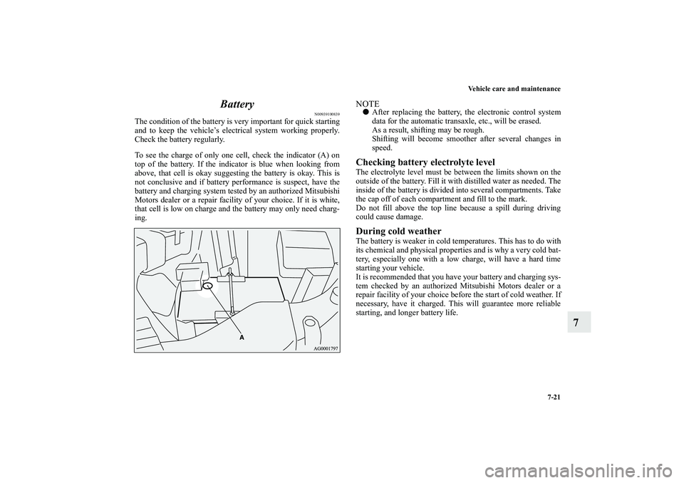 MITSUBISHI OUTLANDER XL 2010 Owners Manual Vehicle care and maintenance
7-21
7 Battery
N00939100839
The condition of the battery is very important for quick starting
and to keep the vehicle’s electrical system working properly.
Check the bat MITSUBISHI OUTLANDER XL 2010 Owners Manual Vehicle care and maintenance
7-21
7 Battery
N00939100839
The condition of the battery is very important for quick starting
and to keep the vehicle’s electrical system working properly.
Check the bat