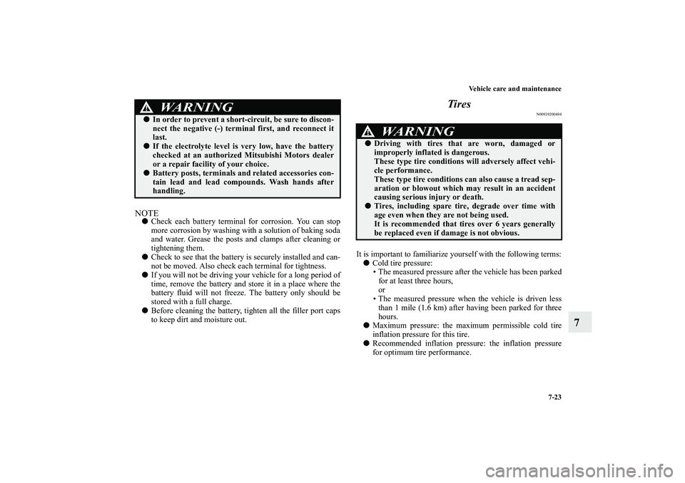 MITSUBISHI OUTLANDER XL 2010 Owners Manual Vehicle care and maintenance
7-23
7
NOTE
Check each battery terminal for corrosion. You can stop
more corrosion by washing with a solution of baking soda
and water. Grease the posts and clamps after MITSUBISHI OUTLANDER XL 2010 Owners Manual Vehicle care and maintenance
7-23
7
NOTE
Check each battery terminal for corrosion. You can stop
more corrosion by washing with a solution of baking soda
and water. Grease the posts and clamps after