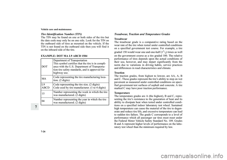 MITSUBISHI OUTLANDER XL 2010 Owners Manual 7-26 Vehicle care and maintenance
7
Tire Identification Number (TIN)The TIN may be found on one or both sides of the tire but
the date code may only be on one side. Look for the TIN on
the outboard si MITSUBISHI OUTLANDER XL 2010 Owners Manual 7-26 Vehicle care and maintenance
7
Tire Identification Number (TIN)The TIN may be found on one or both sides of the tire but
the date code may only be on one side. Look for the TIN on
the outboard si