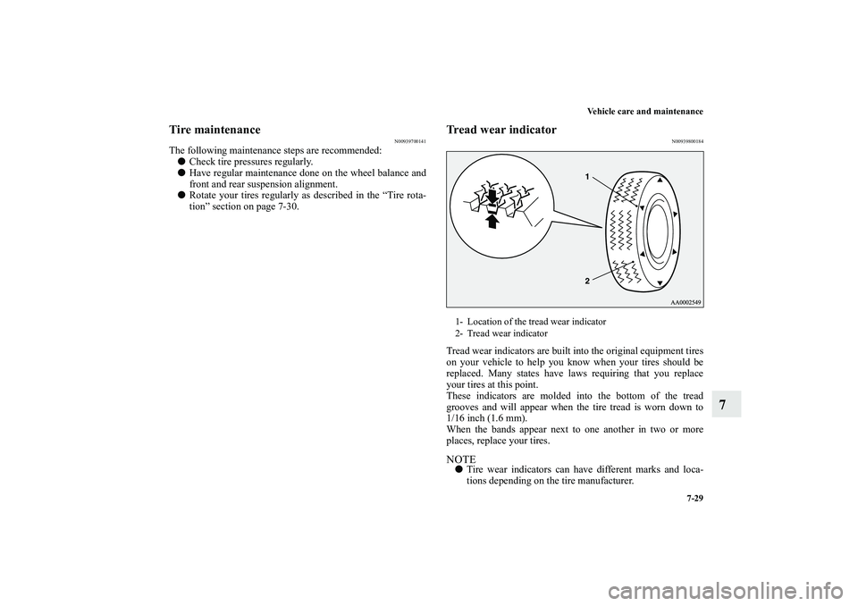 MITSUBISHI OUTLANDER XL 2010 Owners Manual Vehicle care and maintenance
7-29
7
Tire maintenance
N00939700141
The following maintenance steps are recommended:
Check tire pressures regularly.
Have regular maintenance done on the wheel balance MITSUBISHI OUTLANDER XL 2010 Owners Manual Vehicle care and maintenance
7-29
7
Tire maintenance
N00939700141
The following maintenance steps are recommended:
Check tire pressures regularly.
Have regular maintenance done on the wheel balance