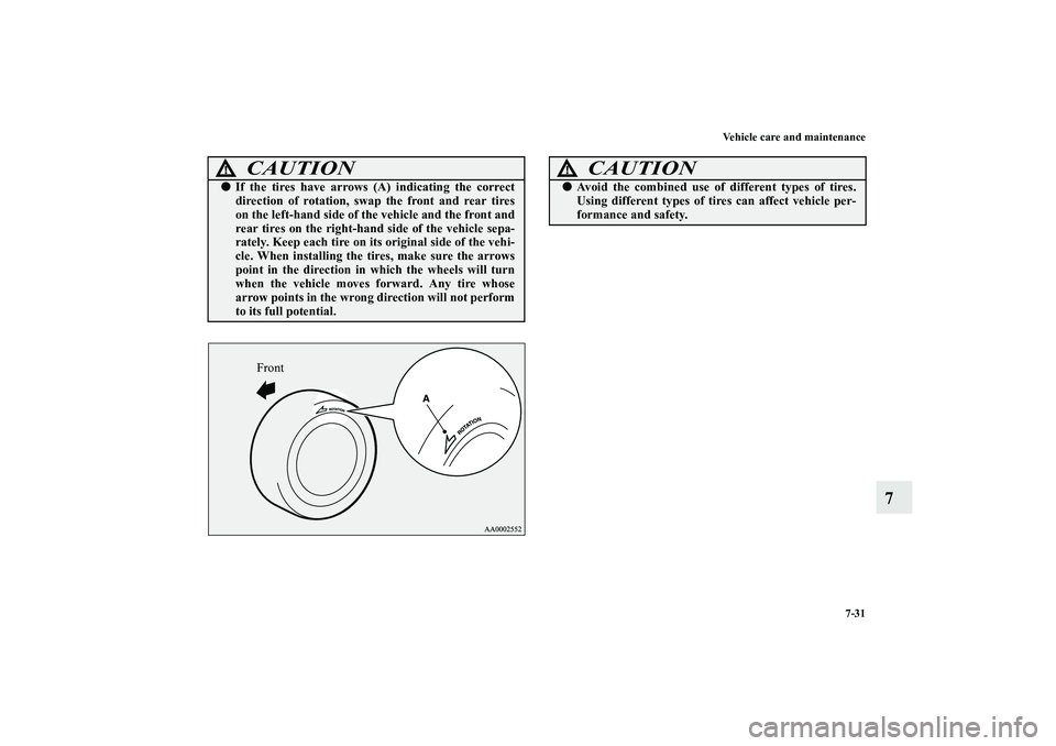 MITSUBISHI OUTLANDER XL 2010  Owners Manual Vehicle care and maintenance
7-31
7
CAUTION
!
If the tires have arrows (A) indicating the correct
direction of rotation, swap the front and rear tires
on the left-hand side of the vehicle and the fro