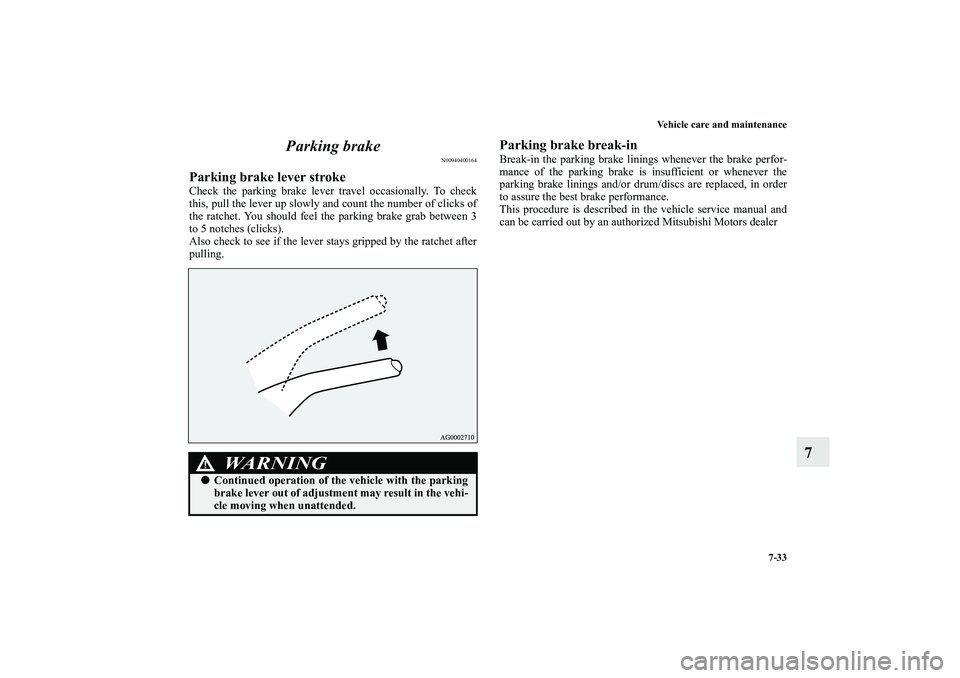MITSUBISHI OUTLANDER XL 2010  Owners Manual Vehicle care and maintenance
7-33
7 Parking brake
N00940400164
Parking brake lever strokeCheck the parking brake lever travel occasionally. To check
this, pull the lever up slowly and count the number
