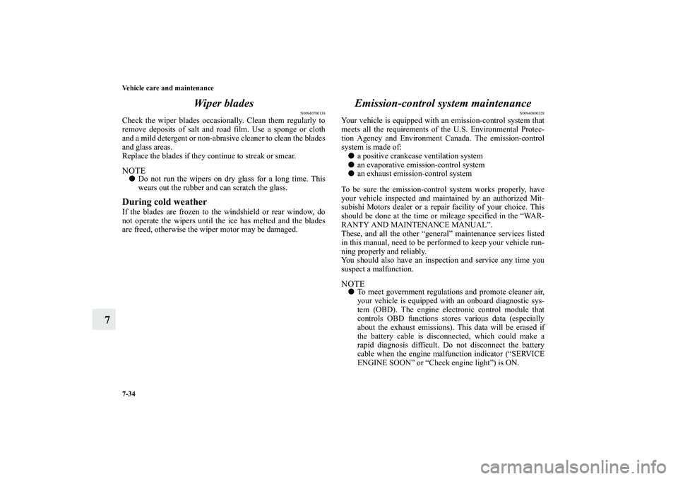 MITSUBISHI OUTLANDER XL 2010 Owners Manual 7-34 Vehicle care and maintenance
7Wiper blades
N00940700138
Check the wiper blades occasionally. Clean them regularly to
remove deposits of salt and road film. Use a sponge or cloth
and a mild deterg MITSUBISHI OUTLANDER XL 2010 Owners Manual 7-34 Vehicle care and maintenance
7Wiper blades
N00940700138
Check the wiper blades occasionally. Clean them regularly to
remove deposits of salt and road film. Use a sponge or cloth
and a mild deterg