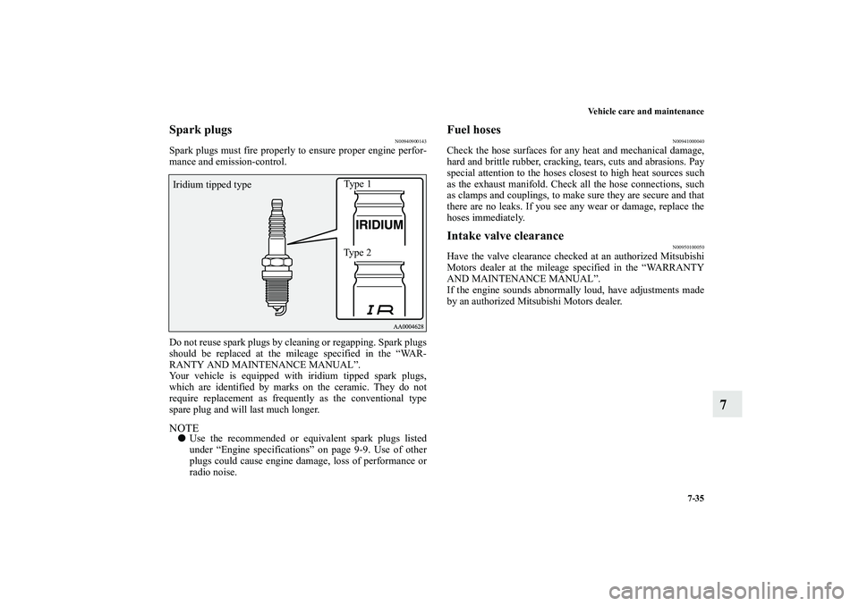 MITSUBISHI OUTLANDER XL 2010 Owners Manual Vehicle care and maintenance
7-35
7
Spark plugs
N00940900143
Spark plugs must fire properly to ensure proper engine perfor-
mance and emission-control.
Do not reuse spark plugs by cleaning or regappin MITSUBISHI OUTLANDER XL 2010 Owners Manual Vehicle care and maintenance
7-35
7
Spark plugs
N00940900143
Spark plugs must fire properly to ensure proper engine perfor-
mance and emission-control.
Do not reuse spark plugs by cleaning or regappin