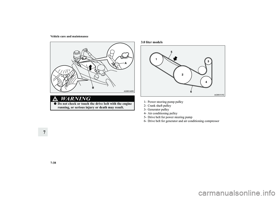 MITSUBISHI OUTLANDER XL 2010  Owners Manual 7-38 Vehicle care and maintenance
7
3.0 liter models
  
WA R N I N G
!
Do not check or touch the drive belt with the engine
running, or serious injury or death may result.
1- Power steering pump pull