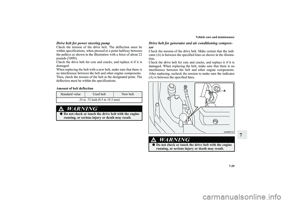 MITSUBISHI OUTLANDER XL 2010 Owners Manual Vehicle care and maintenance
7-39
7
Drive belt for power steering pumpCheck the tension of the drive belt. The deflection must be
within specifications, when pressed at a point halfway between
the pul MITSUBISHI OUTLANDER XL 2010 Owners Manual Vehicle care and maintenance
7-39
7
Drive belt for power steering pumpCheck the tension of the drive belt. The deflection must be
within specifications, when pressed at a point halfway between
the pul