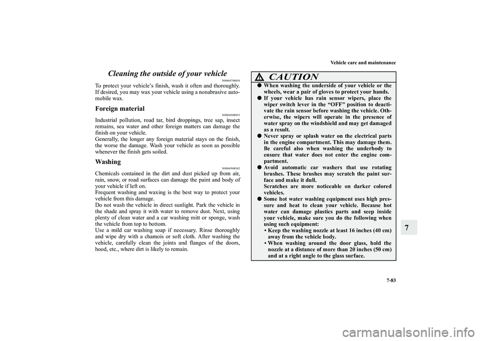 MITSUBISHI OUTLANDER XL 2010 Owners Manual Vehicle care and maintenance
7-83
7 Cleaning the outside of your vehicle
N00945700058
To protect your vehicle’s finish, wash it often and thoroughly.
If desired, you may wax your vehicle using a non MITSUBISHI OUTLANDER XL 2010 Owners Manual Vehicle care and maintenance
7-83
7 Cleaning the outside of your vehicle
N00945700058
To protect your vehicle’s finish, wash it often and thoroughly.
If desired, you may wax your vehicle using a non