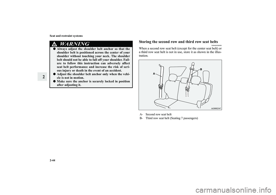 MITSUBISHI OUTLANDER XL 2010  Owners Manual 2-44 Seat and restraint systems
2
Storing the second row and third row seat belts
N00406500098
When a second row seat belt (except for the center seat belt) or
a third row seat belt is not in use, sto