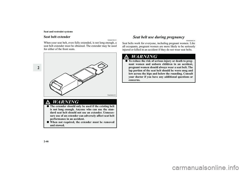 MITSUBISHI OUTLANDER XL 2010  Owners Manual 2-46 Seat and restraint systems
2
Seat belt extender
N00406700191
When your seat belt, even fully extended, is not long enough, a
seat belt extender must be obtained. The extender may be used
for eith