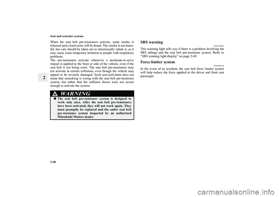 MITSUBISHI OUTLANDER XL 2010 Owners Manual 2-48 Seat and restraint systems
2
When the seat belt pre-tensioners activate, some smoke is
released and a loud noise will be heard. The smoke is not harm-
ful, but care should be taken not to intenti MITSUBISHI OUTLANDER XL 2010 Owners Manual 2-48 Seat and restraint systems
2
When the seat belt pre-tensioners activate, some smoke is
released and a loud noise will be heard. The smoke is not harm-
ful, but care should be taken not to intenti