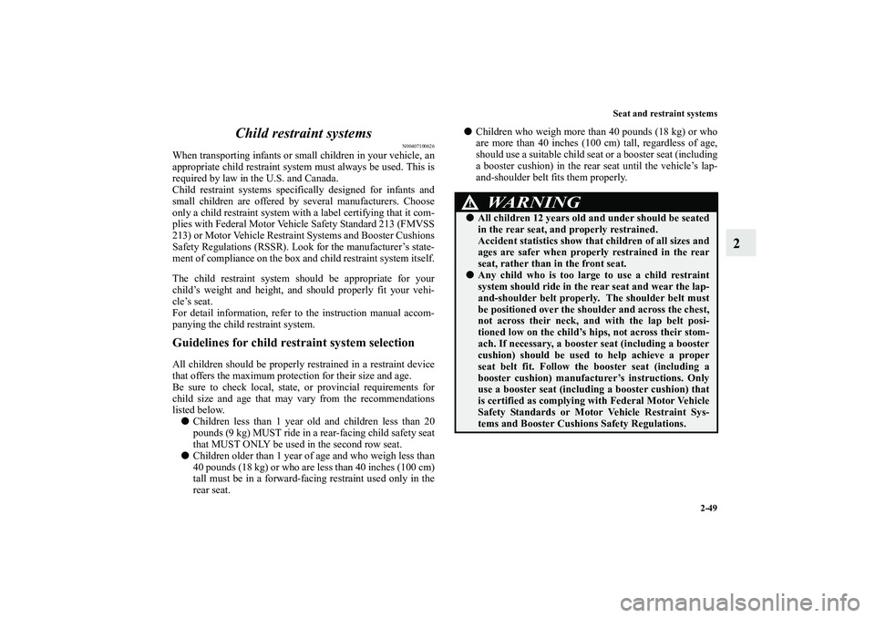 MITSUBISHI OUTLANDER XL 2010 Owners Manual Seat and restraint systems
2-49
2 Child restraint systems
N00407100626
When transporting infants or small children in your vehicle, an
appropriate child restraint system must always be used. This is
r MITSUBISHI OUTLANDER XL 2010 Owners Manual Seat and restraint systems
2-49
2 Child restraint systems
N00407100626
When transporting infants or small children in your vehicle, an
appropriate child restraint system must always be used. This is
r