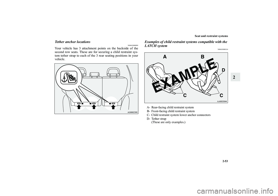 MITSUBISHI OUTLANDER XL 2010  Owners Manual Seat and restraint systems
2-53
2
Tether anchor locations
N00418900099
Your vehicle has 3 attachment points on the backside of the
second row seats. These are for securing a child restraint sys-
tem t