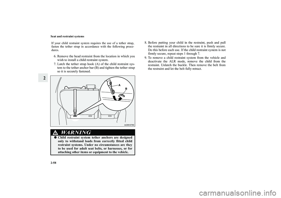 MITSUBISHI OUTLANDER XL 2010  Owners Manual 2-58 Seat and restraint systems
2
6. Remove the head restraint from the location in which you
wish to install a child restraint system.
7. Latch the tether strap hook (A) of the child restraint sys-
t