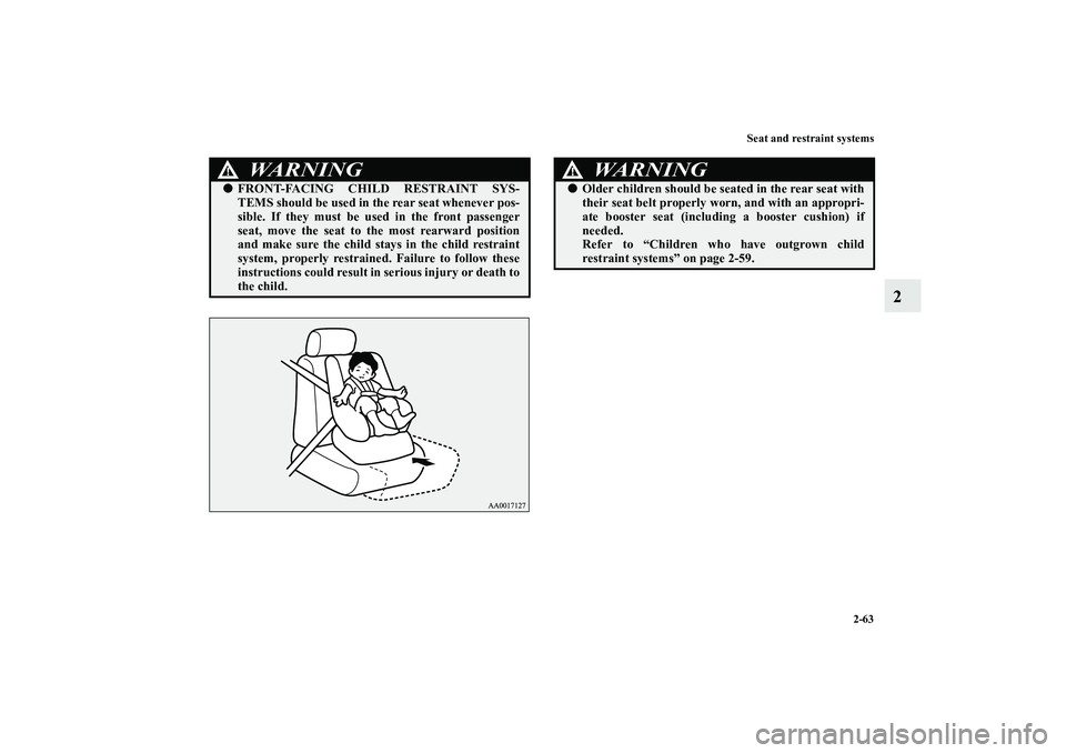 MITSUBISHI OUTLANDER XL 2010  Owners Manual Seat and restraint systems
2-63
2
WA R N I N G
!
FRONT-FACING CHILD RESTRAINT SYS-
TEMS should be used in the rear seat whenever pos-
sible. If they must be used in the front passenger
seat, move the