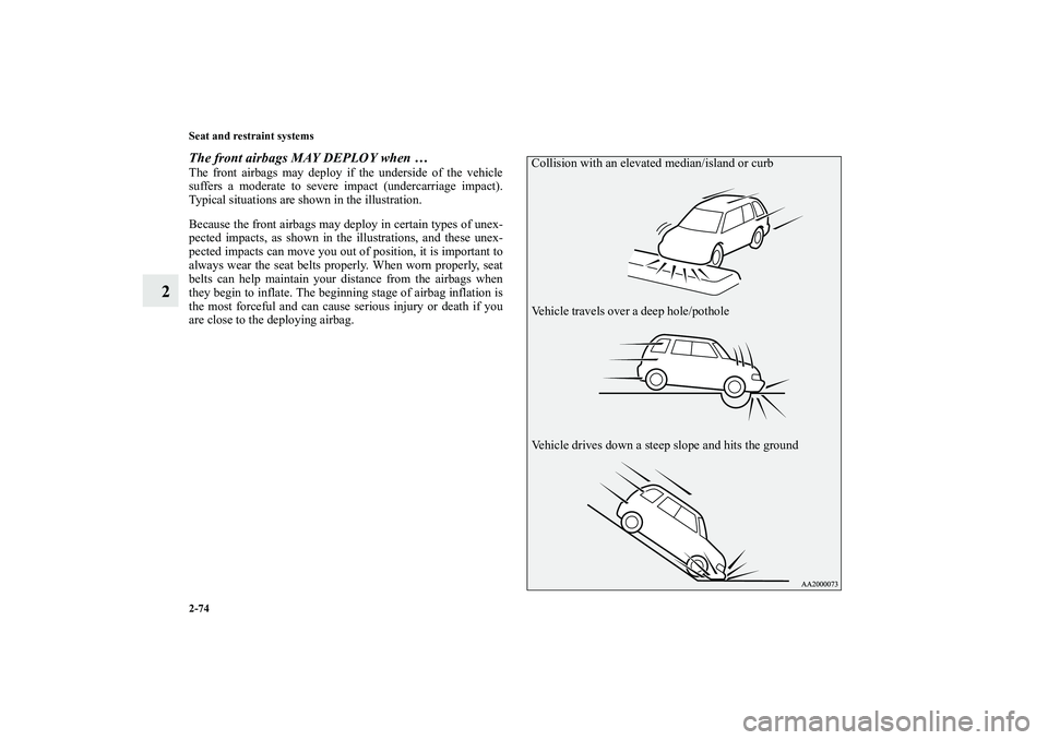 MITSUBISHI OUTLANDER XL 2010  Owners Manual 2-74 Seat and restraint systems
2
The front airbags MAY DEPLOY when …The front airbags may deploy if the underside of the vehicle
suffers a moderate to severe impact (undercarriage impact).
Typical 