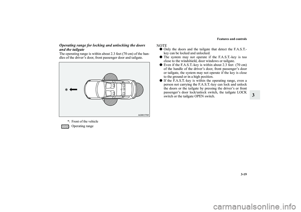 MITSUBISHI OUTLANDER XL 2012 Owners Manual Features and controls
3-19
3
Operating range for locking and unlocking the doors
and the tailgateThe operating range is within about 2.3 feet (70 cm) of the han-
dles of the driver’s door, front pa MITSUBISHI OUTLANDER XL 2012 Owners Manual Features and controls
3-19
3
Operating range for locking and unlocking the doors
and the tailgateThe operating range is within about 2.3 feet (70 cm) of the han-
dles of the driver’s door, front pa