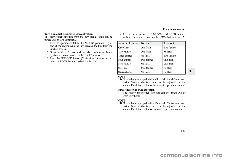 MITSUBISHI OUTLANDER XL 2012  Owners Manual Features and controls
3-47
3
Turn signal light deactivation/reactivation
The answerback function from the turn signal lights can be
turned ON or OFF separately.
1. Turn the ignition switch to the “L