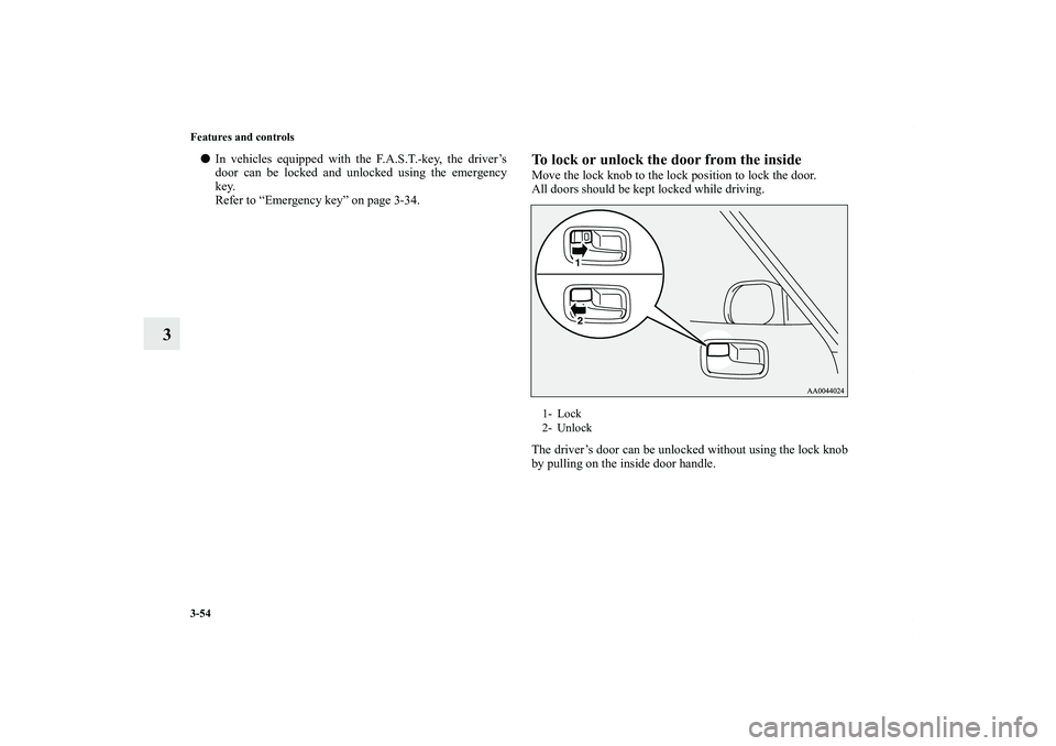 MITSUBISHI OUTLANDER XL 2012  Owners Manual 3-54 Features and controls
3
In vehicles equipped with the F.A.S.T.-key, the driver’s
door can be locked and unlocked using the emergency
key.
Refer to “Emergency key” on page 3-34.
To lock or 