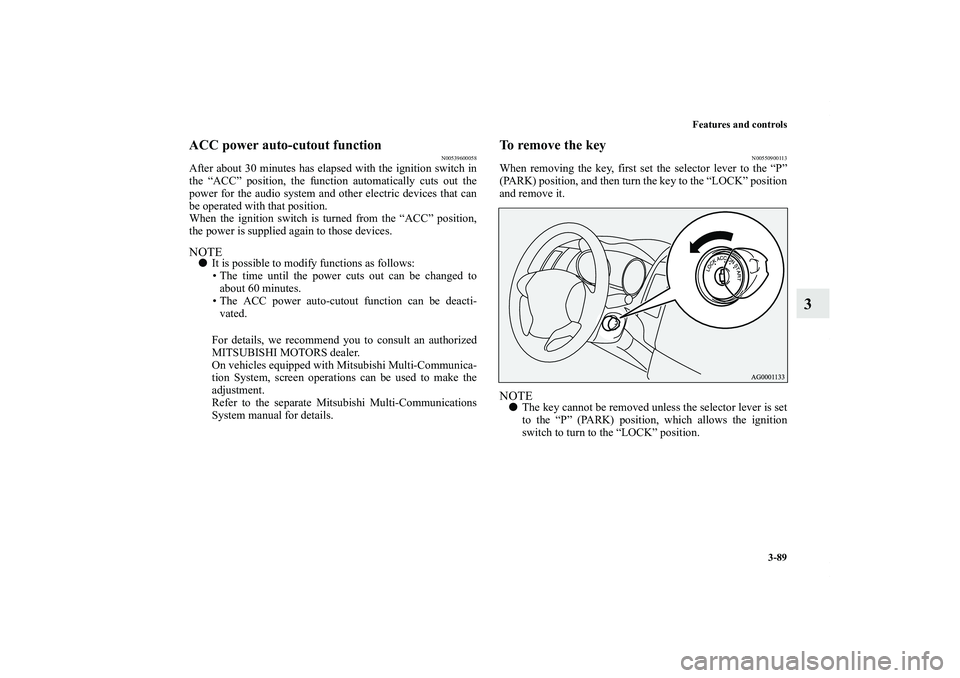 MITSUBISHI OUTLANDER XL 2012 Owners Manual Features and controls
3-89
3
ACC power auto-cutout function
N00539600058
After about 30 minutes has elapsed with the ignition switch in
the “ACC” position, the function automatically cuts out the
MITSUBISHI OUTLANDER XL 2012 Owners Manual Features and controls
3-89
3
ACC power auto-cutout function
N00539600058
After about 30 minutes has elapsed with the ignition switch in
the “ACC” position, the function automatically cuts out the